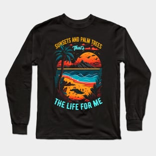 Sunsets and palm trees, that's the life for me | Summer Beach lover Funny Long Sleeve T-Shirt